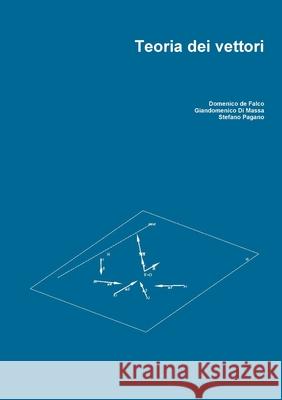 Teoria dei vettori Domenico de Falco, Giandomenico Di Massa, Stefano Pagano 9781291725476 Lulu.com