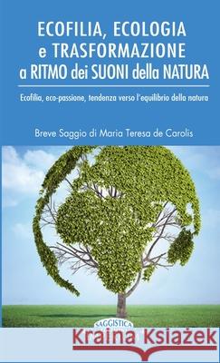 Ecofilia, Ecologia e trasformazione a ritmo dei suoni della Natura Maria Teresa D 9781291727500 Lulu.com