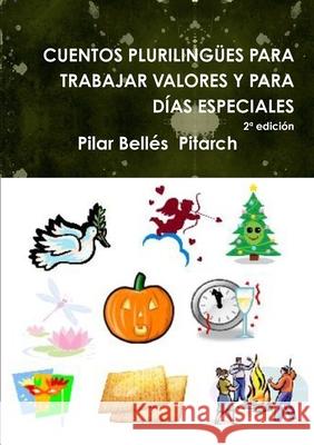 CUENTOS PLURILINGUES PARA TRABAJAR VALORES Y PARA DIAS ESPECIALES (Segunda edicion) Pilar Belles  Pitarch 9781291731613 Lulu.com