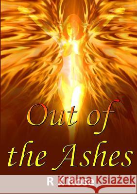 Out of the Ashes R K Rose 9781291734980 Lulu.com
