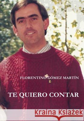 Te Quiero Contar FLORENTINO GOMEZ MARTIN 9781291735864