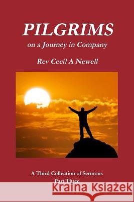 PILGRIMS Part Three Life to the Full -A First Collection of Sermons Rev. Cecil Andrew Newell 9781291737790 Lulu.com