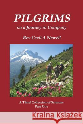 PILGRIMS Part One Life to the Full -A First Collection of Sermons Rev. Cecil Andrew Newell 9781291737813 Lulu.com