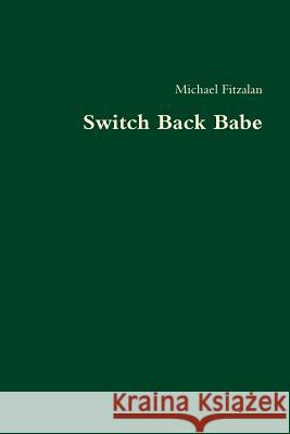 Switch Back Babe Michael Fitzalan 9781291739701 Lulu.com