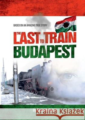 The Last Train to Budapest Richard Pekar 9781291743845