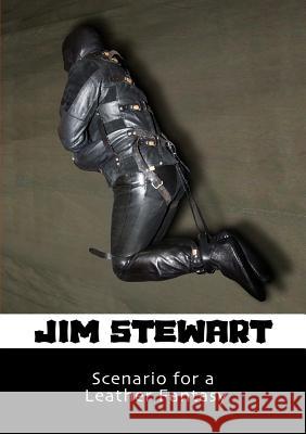 Scenario for a Leather Fantasy Jim Stewart 9781291745696 Lulu.com