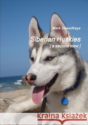 Siberian Huskies [ a second view ] Mark Dewolfreys 9781291745979 Lulu.com