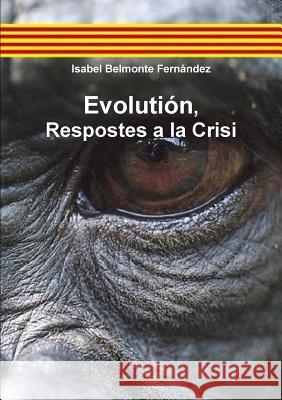 Evolution, Respostes a la Crisi Isabel Belmonte Fernandez 9781291749083 Lulu.com