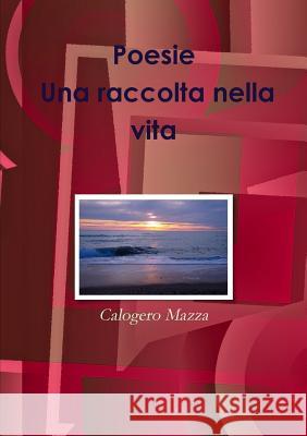 Poesie. Una raccolta nella vita Mazza, Calogero 9781291749601