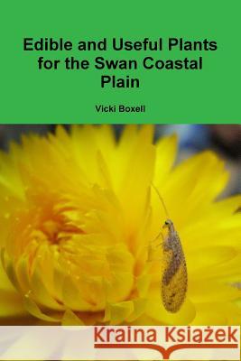 Edible and Useful Plants for the Swan Coastal Plain Vicki Boxell 9781291755848