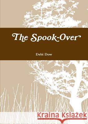 The Spook-Over Debi Dow 9781291758832