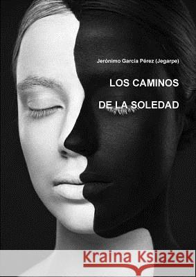 Los Caminos de la Soledad García Pérez (Jegarpe), Jerónimo 9781291759310