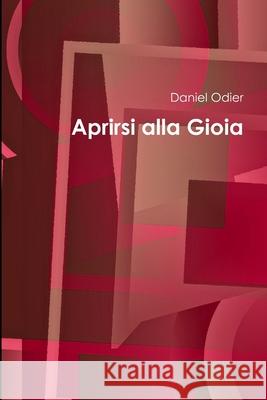 Aprirsi alla Gioia Daniel Odier 9781291759327