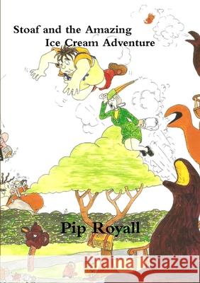 Stoaf and the Amazing Ice Cream Adventure Pip Royall 9781291760460