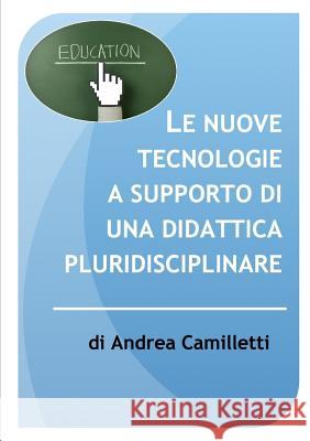 Le nuove tecnologie a supporto di una didattica pluridisciplinare Camilletti, Andrea 9781291763287 Lulu.com