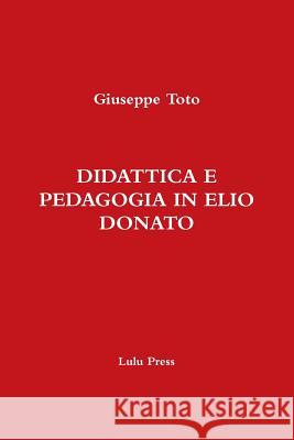 Didattica E Pedagogia in Elio Donato Giuseppe Toto 9781291765960