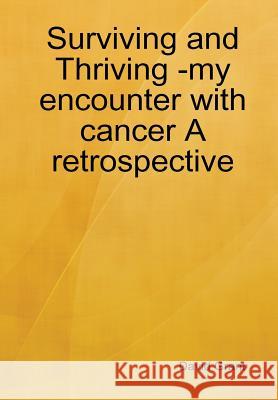 Surviving and Thriving -my encounter with cancer A retrospective Grant, David 9781291769777