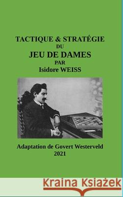 TACTIQUE & STRATÉGIE du Jeu de Dames par Isidore Weiss Govert Westerveld 9781291772999 Lulu.com