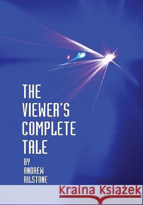 The Viewer's Complete Tale Andrew Rilstone 9781291776164 Lulu Press Inc