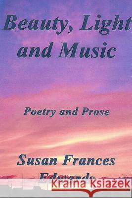 Beauty, Light and Music Susan Frances Edwards 9781291780727