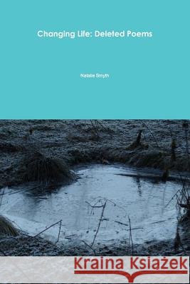 Changing Life: Deleted Poems Natalie Smyth 9781291783933
