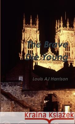 The Brave Die Young Louis Aj Harrison 9781291785012