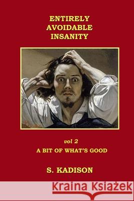 Entirely Avoidable Insanity Vol 2 S. Kadison 9781291787733 Lulu Press Inc