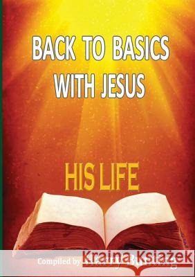 Back to Basics with Jesus: His Life Harry Bunting 9781291802016