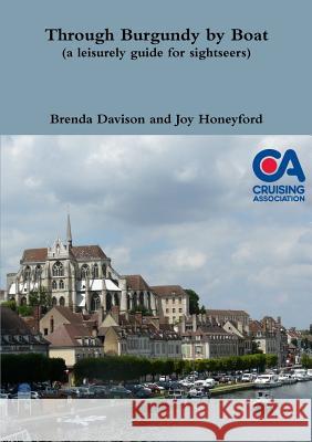Through Burgundy by Boat (a Leisurely Guide for Sightseers) Brenda Davison, Joy Honeyford 9781291819106