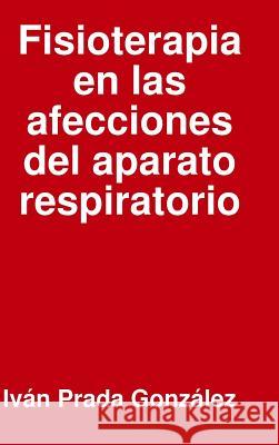 Fisioterapia en las afecciones del aparato respiratorio Prada González, Iván 9781291819281