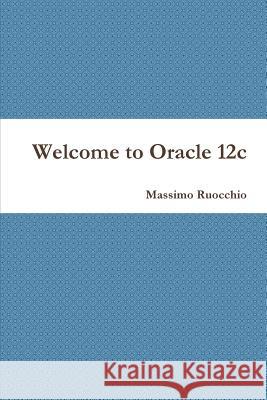 Welcome to Oracle 12c Massimo Ruocchio 9781291820928