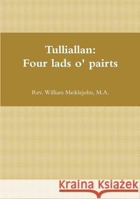 Tulliallan: Four lads o' pairts Meiklejohn, M. A. William 9781291831146 Lulu.com