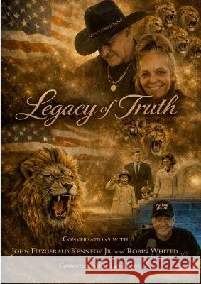 Legacy of Truth Conversations with John Fitzgerald Kennedy Jr and Robin Whited Lani Louis 9781291840551