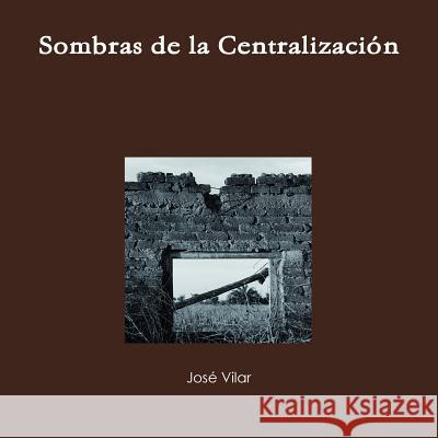 Sombras De La Centralizacion Jose Vilar 9781291841107