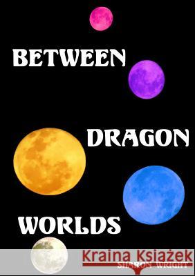 Between Dragon Worlds Sharon Wright 9781291848717