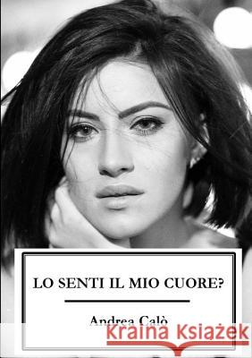 Lo Senti Il Mio Cuore? (Brossura Bianca) ANDREA CALO' 9781291849547 Lulu Press Inc