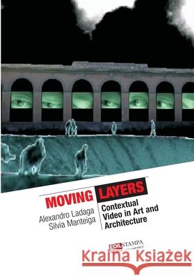 Moving Layers Contextual Video in Art and Architecture (b&w) Ladaga, Alexandro 9781291852295 Lulu.com