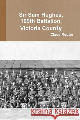 Sam Hughes, 109th Battalion Claus Reuter 9781291858921