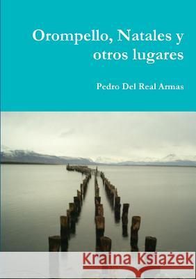 Orompello, Natales y otros lugares Del Real Armas, Pedro 9781291861280 Lulu.com