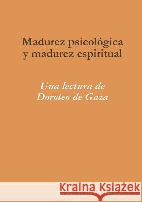 Madurez Psicologica y Madurez Espiritual: UNA Lectura De Doroteo De Gaza Sor Pascale-Dominique Nau 9781291867985