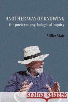 Another Way of Knowing: The Poetry of Psychological Inquiry Mair, Miller 9781291868555