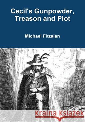 Cecil's Gunpowder, Treason and Plot Michael Fitzalan 9781291870220 Lulu.com