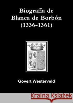 Biografia De Blanca De Borbon (1336-1361) Govert Westerveld 9781291871920 Lulu Press Inc