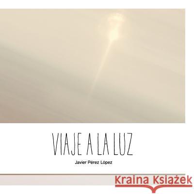 Viaje a La Luz Javier Perez Lopez 9781291874587