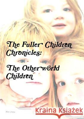 The Fuller Children Chronicles : the Otherworld Children Matt Jones 9781291875300 Lulu Press Inc