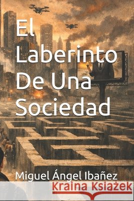 El Laberinto De Una Sociedad Miguel ?ngel Pulgarin Iba?ez 9781291880342