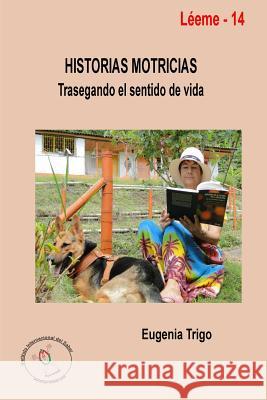 Historias motricias. Trasegando el sentido de vida Trigo, Eugenia 9781291883022 Lulu.com