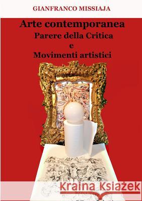 ARTE CONTEMPORANEA - Parere della critica e Movimenti Artistici Missiaja, Gianfranco 9781291885095 Lulu.com