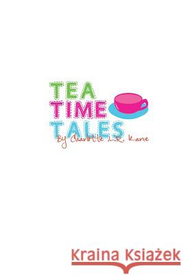 Tea Time Tales Charlotte L. R. Kane 9781291886931