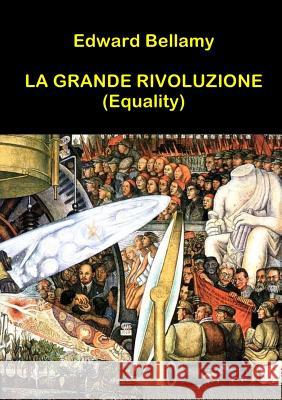 La Grande Rivoluzione (Equality) Edward Bellamy 9781291887143 Lulu Press Inc